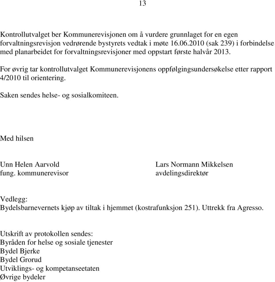 For øvrig tar kontrollutvalget Kommunerevisjonens oppfølgingsundersøkelse etter rapport 4/2010 til orientering. Saken sendes helse- og sosialkomiteen.