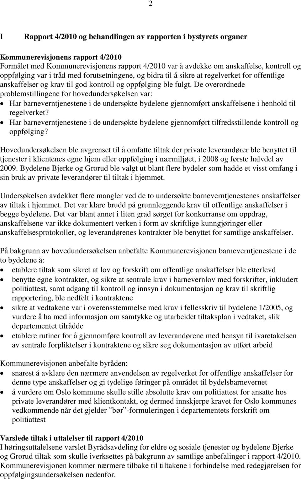 De overordnede problemstillingene for hovedundersøkelsen var: Har barneverntjenestene i de undersøkte bydelene gjennomført anskaffelsene i henhold til regelverket?