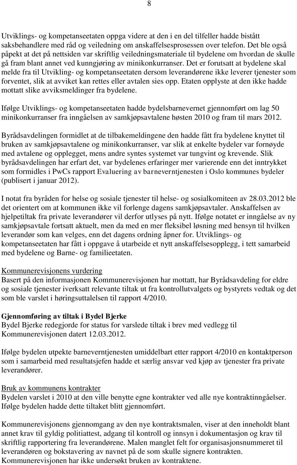 Det er forutsatt at bydelene skal melde fra til Utvikling- og kompetanseetaten dersom leverandørene ikke leverer tjenester som forventet, slik at avviket kan rettes eller avtalen sies opp.