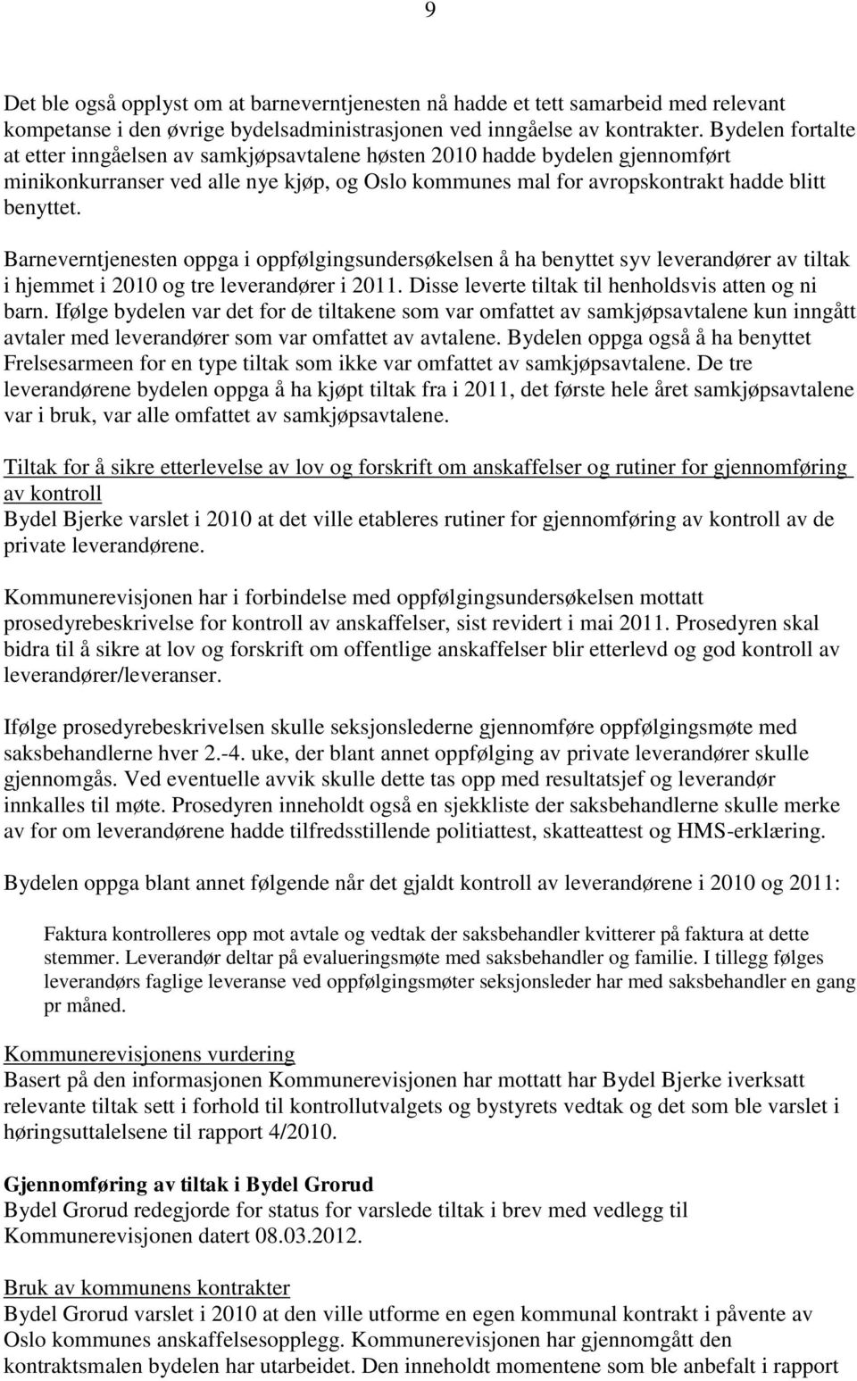 Barneverntjenesten oppga i oppfølgingsundersøkelsen å ha benyttet syv leverandører av tiltak i hjemmet i 2010 og tre leverandører i 2011. Disse leverte tiltak til henholdsvis atten og ni barn.