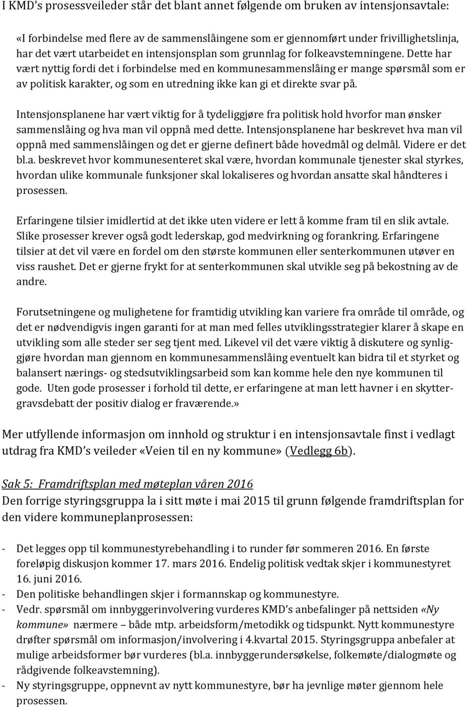 Dette har vært nyttig fordi det i forbindelse med en kommunesammenslåing er mange spørsmål som er av politisk karakter, og som en utredning ikke kan gi et direkte svar på.