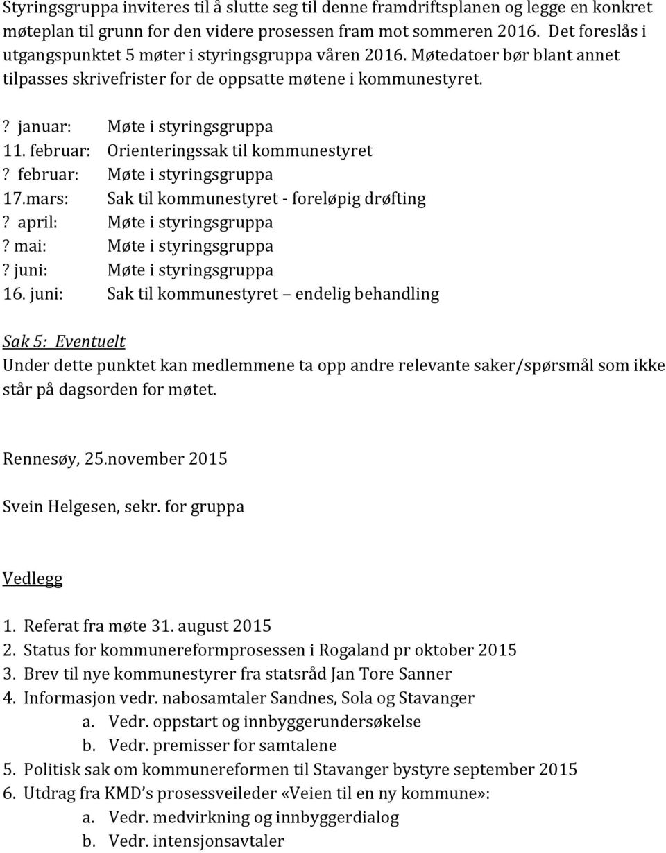 februar: Orienteringssak til kommunestyret? februar: Møte i styringsgruppa 17.mars: Sak til kommunestyret - foreløpig drøfting? april: Møte i styringsgruppa? mai: Møte i styringsgruppa?