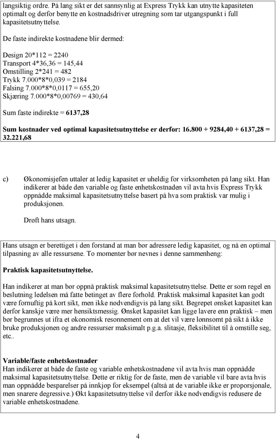 000*8*0,00769 = 430,64 Sum faste indirekte = 6137,28 Sum kostnader ved optimal kapasitetsutnyttelse er derfor: 16.800 + 9284,40 + 6137,28 = 32.