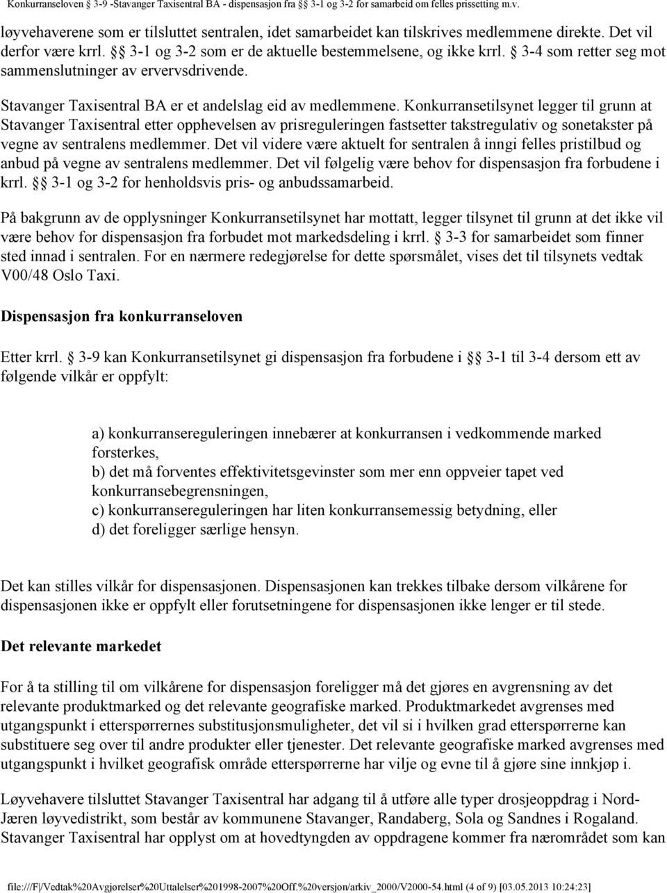 Konkurransetilsynet legger til grunn at Stavanger Taxisentral etter opphevelsen av prisreguleringen fastsetter takstregulativ og sonetakster på vegne av sentralens medlemmer.