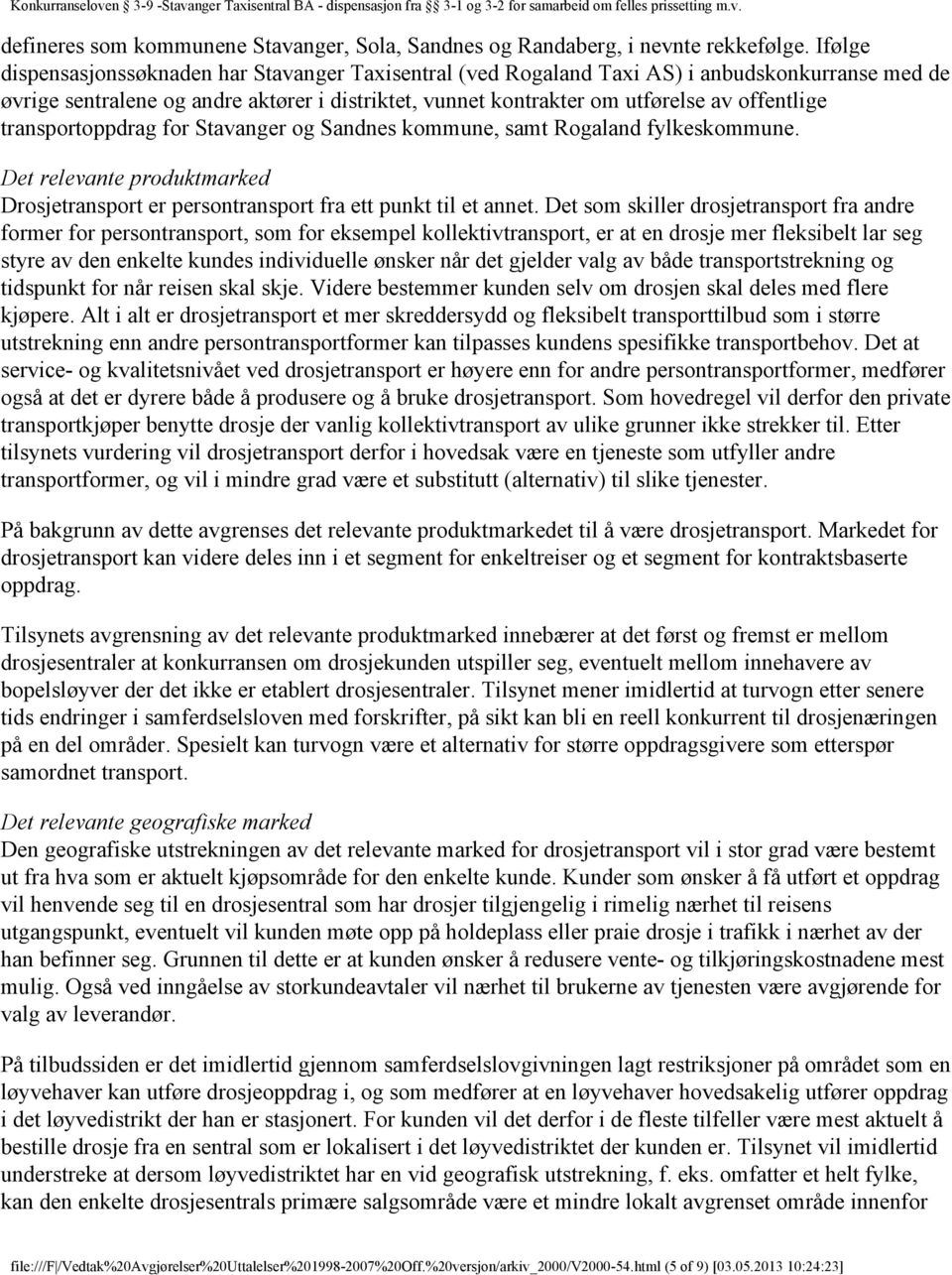 transportoppdrag for Stavanger og Sandnes kommune, samt Rogaland fylkeskommune. Det relevante produktmarked Drosjetransport er persontransport fra ett punkt til et annet.