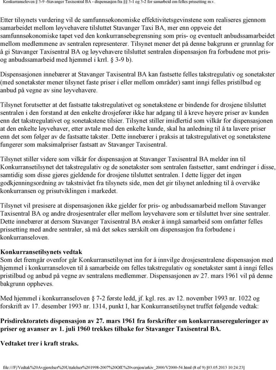 Tilsynet mener det på denne bakgrunn er grunnlag for å gi Stavanger Taxisentral BA og løyvehavere tilsluttet sentralen dispensasjon fra forbudene mot prisog anbudssamarbeid med hjemmel i krrl. 3-9 b).