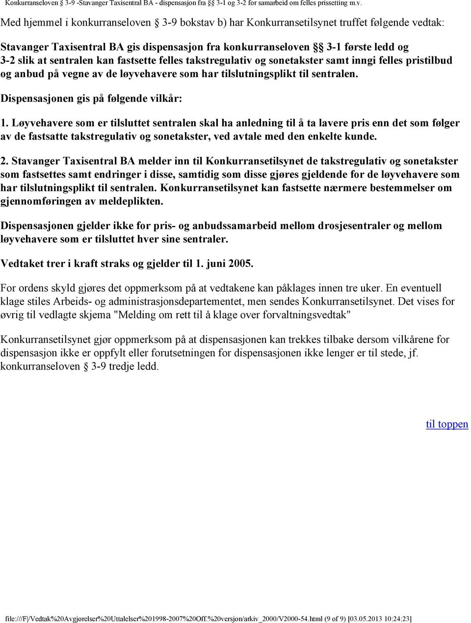 Løyvehavere som er tilsluttet sentralen skal ha anledning til å ta lavere pris enn det som følger av de fastsatte takstregulativ og sonetakster, ved avtale med den enkelte kunde. 2.