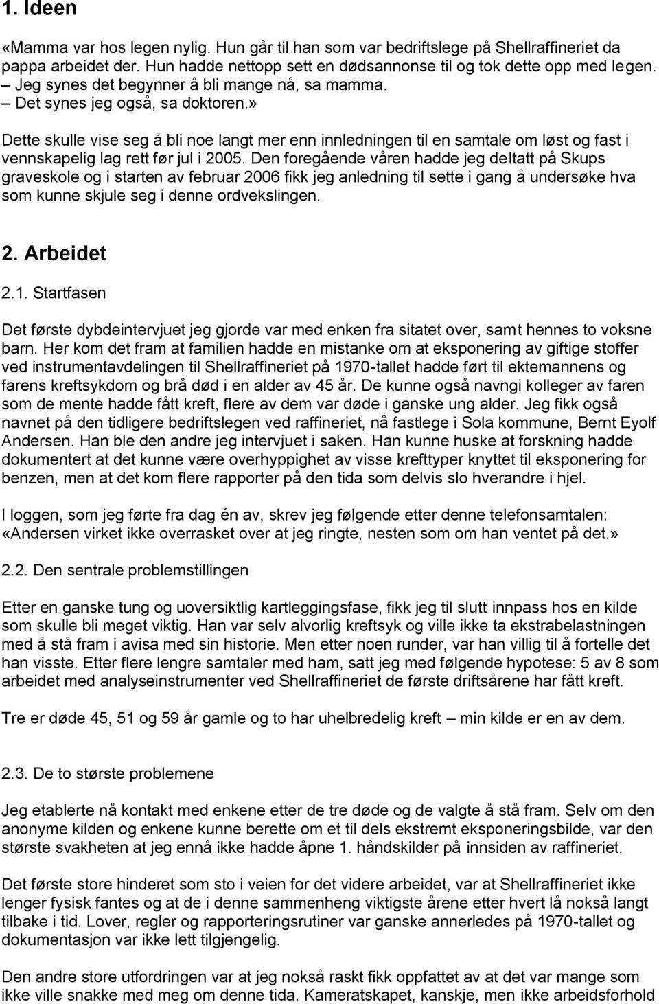 » Dette skulle vise seg å bli noe langt mer enn innledningen til en samtale om løst og fast i vennskapelig lag rett før jul i 2005.