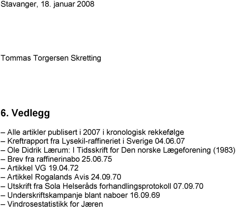 06.07 Ole Didrik Lærum: I Tidsskrift for Den norske Lægeforening (1983) Brev fra raffinerinabo 25.06.75 Artikkel VG 19.