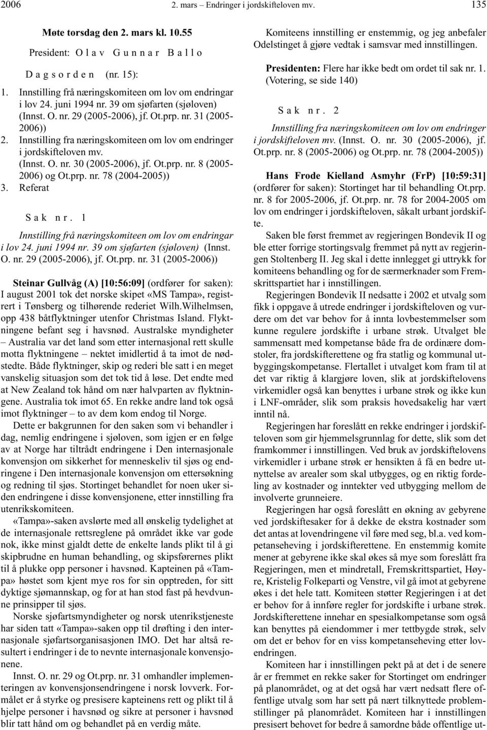 Innstilling fra næringskomiteen om lov om endringer i jordskifteloven mv. (Innst. O. nr. 30 (2005-2006), jf. Ot.prp. nr. 8 (2005-2006) og Ot.prp. nr. 78 (2004-2005)) 3. Referat Sak nr.