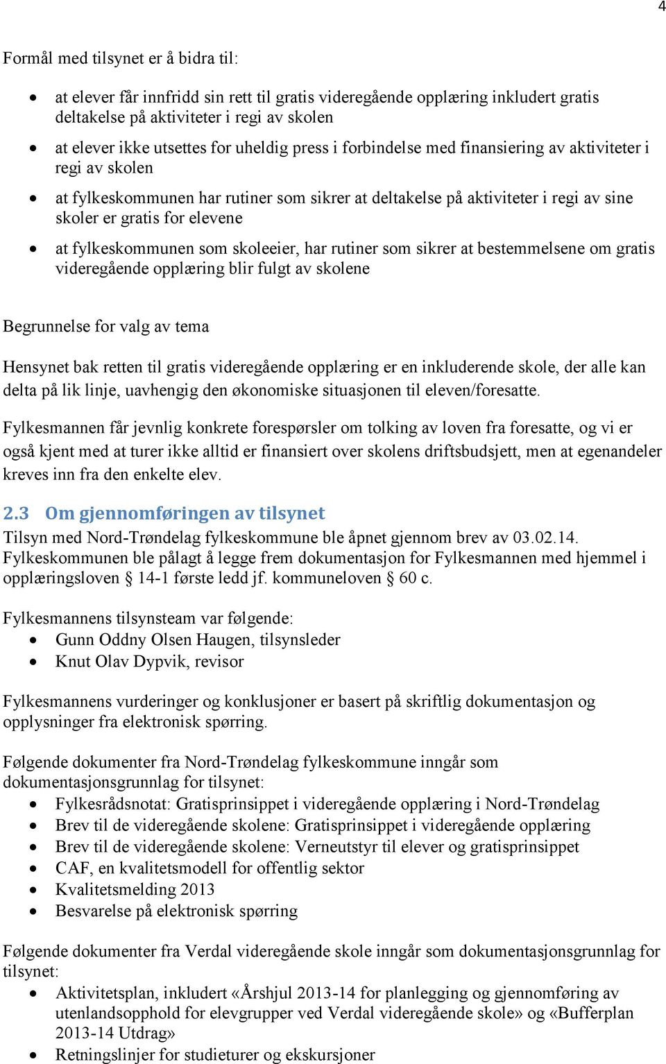 fylkeskommunen som skoleeier, har rutiner som sikrer at bestemmelsene om gratis videregående opplæring blir fulgt av skolene Begrunnelse for valg av tema Hensynet bak retten til gratis videregående