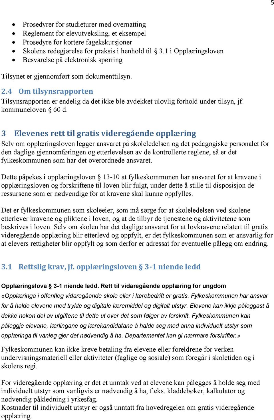 4 Om tilsynsrapporten Tilsynsrapporten er endelig da det ikke ble avdekket ulovlig forhold under tilsyn, jf. kommuneloven 60 d.