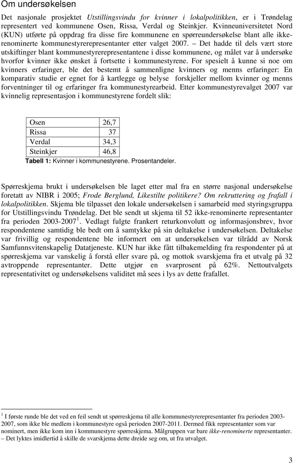 Det hadde til dels vært store utskiftinger blant kommunestyrerepresentantene i disse kommunene, og målet var å undersøke hvorfor kvinner ikke ønsket å fortsette i kommunestyrene.