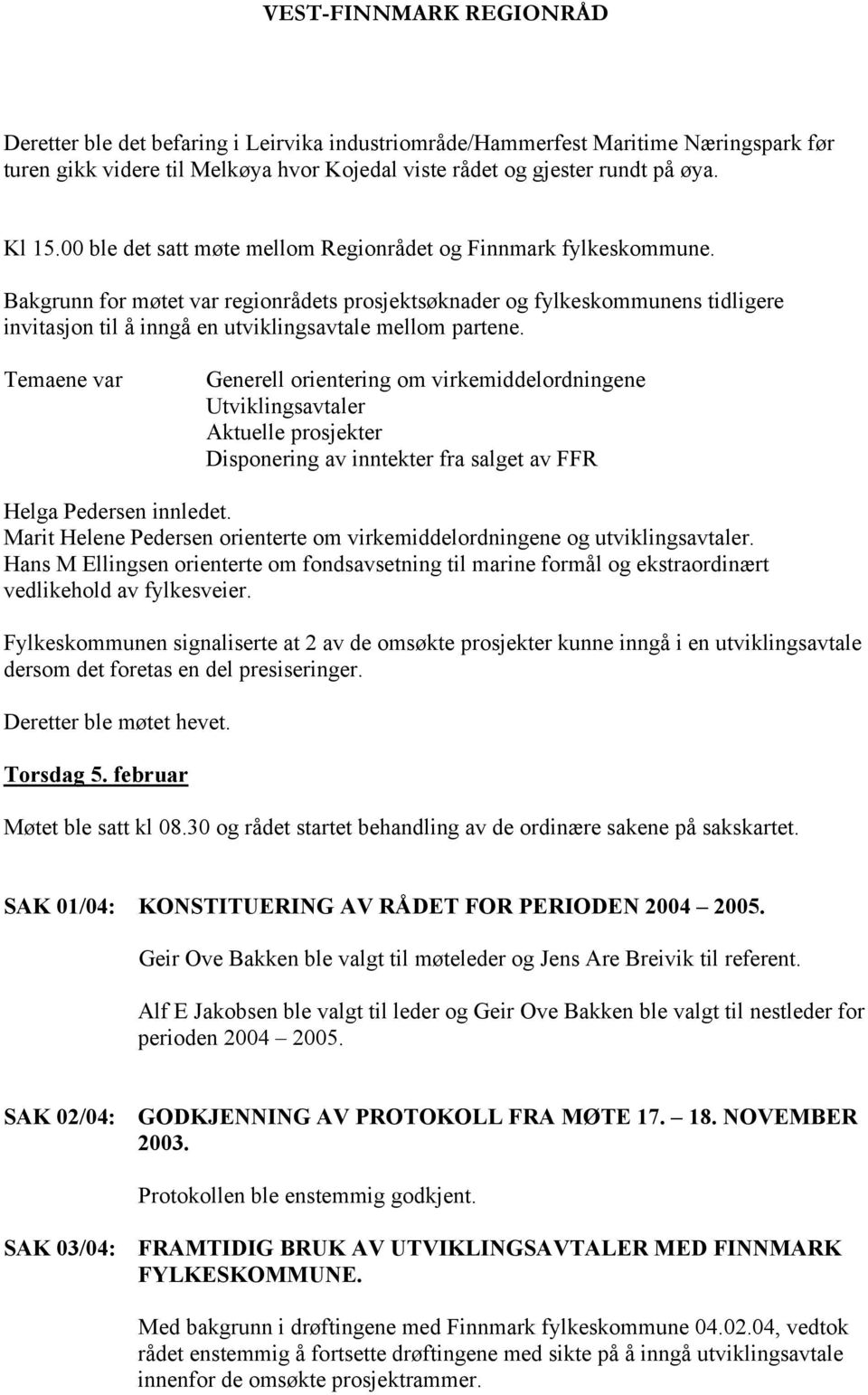 Bakgrunn for møtet var regionrådets prosjektsøknader og fylkeskommunens tidligere invitasjon til å inngå en utviklingsavtale mellom partene.