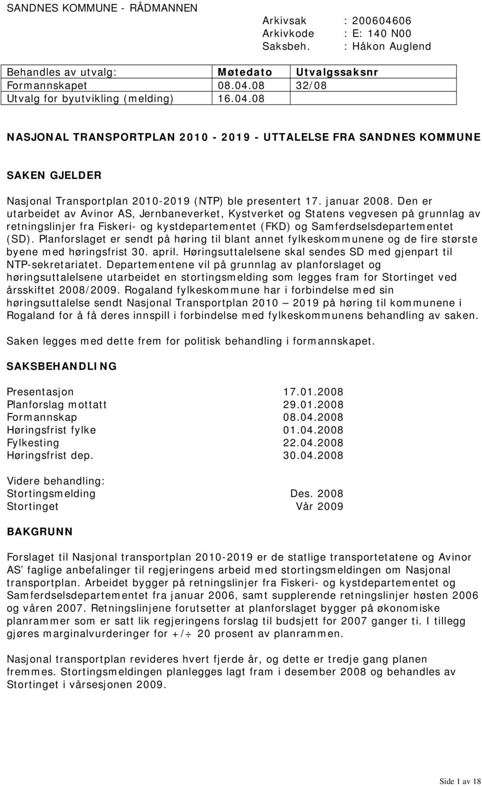 Den er utarbeidet av Avinor AS, Jernbaneverket, Kystverket og Statens vegvesen på grunnlag av retningslinjer fra Fiskeri- og kystdepartementet (FKD) og Samferdselsdepartementet (SD).