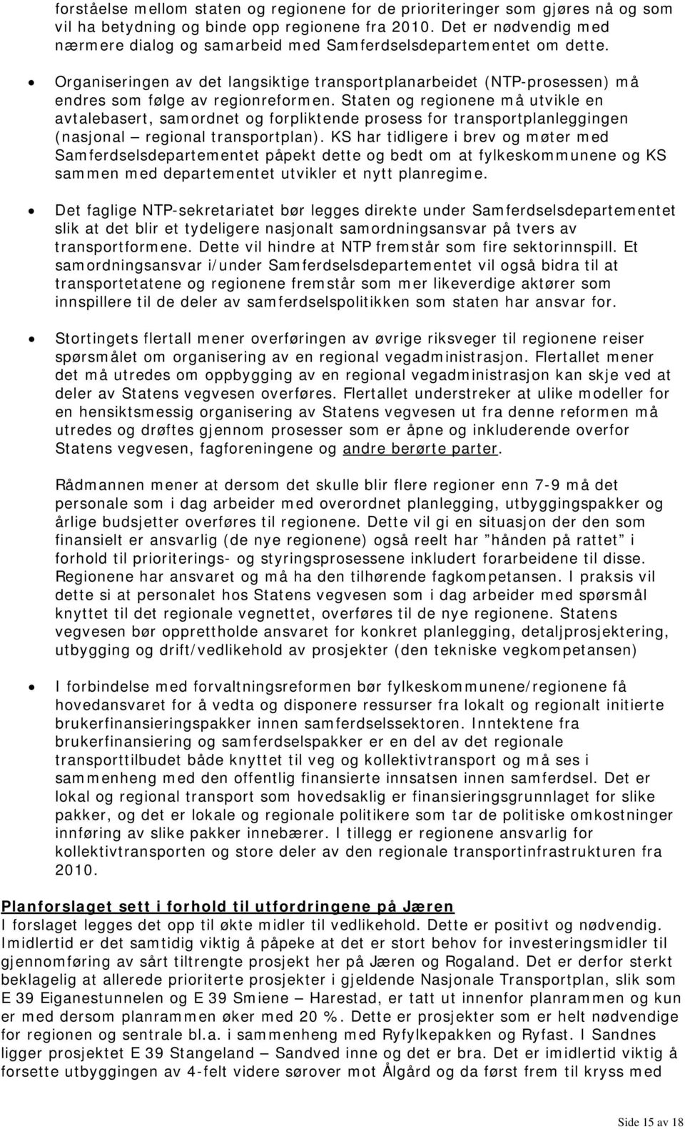 Staten og regionene må utvikle en avtalebasert, samordnet og forpliktende prosess for transportplanleggingen (nasjonal regional transportplan).