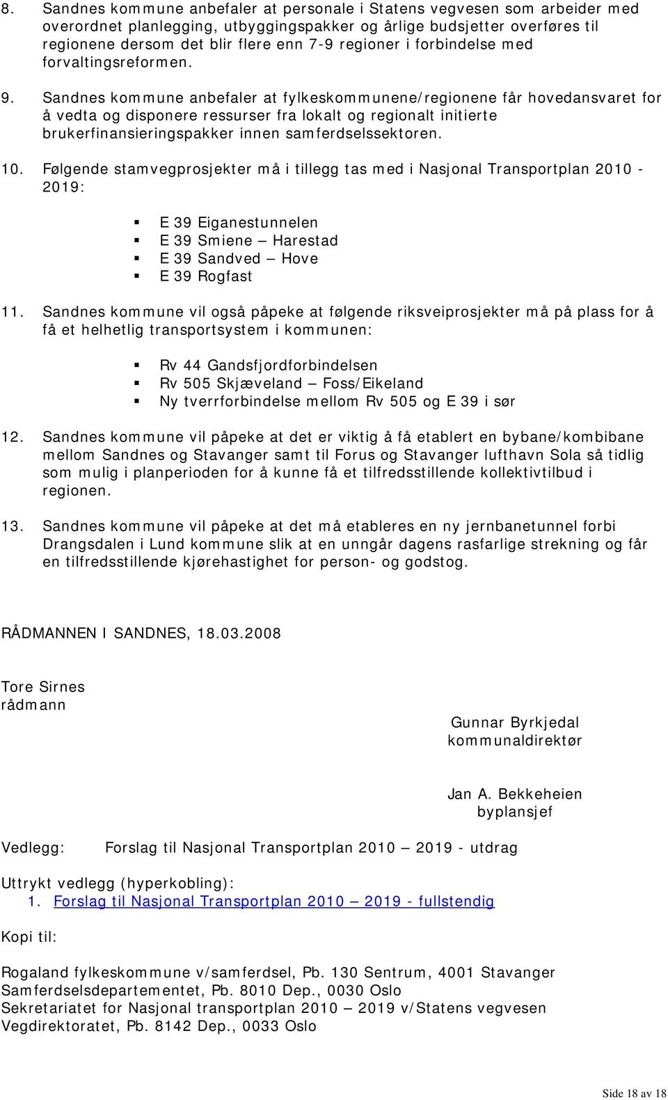 Sandnes kommune anbefaler at fylkeskommunene/regionene får hovedansvaret for å vedta og disponere ressurser fra lokalt og regionalt initierte brukerfinansieringspakker innen samferdselssektoren. 10.