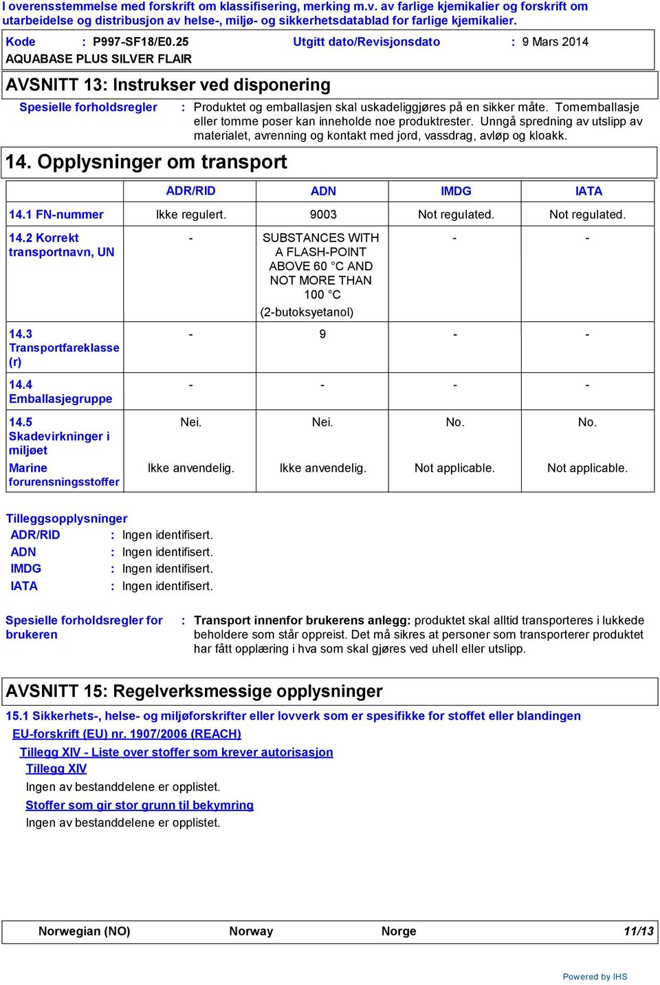 Unngå spredning av utslipp av materialet, avrenning og kontakt med jord, vassdrag, avløp og kloakk. 14.1 FNnummer 14.2 Korrekt transportnavn, UN 14.3 Transportfareklasse (r) 14.4 Emballasjegruppe 14.