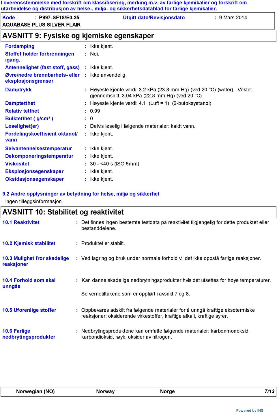 Selvantennelsestemperatur Dekomponeringstemperatur Viskositet Eksplosjonsegenskaper Oksidasjonsegenskaper Nei. Høyeste kjente verdi 3.2 kpa (23.8 mm Hg) (ved 20 C) (water). Vektet gjennomsnitt 3.