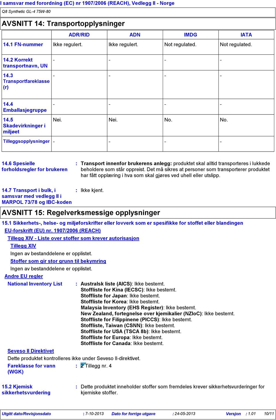 6 Spesielle forholdsregler for brukeren Transport innenfor brukerens anlegg produktet skal alltid transporteres i lukkede beholdere som står oppreist.