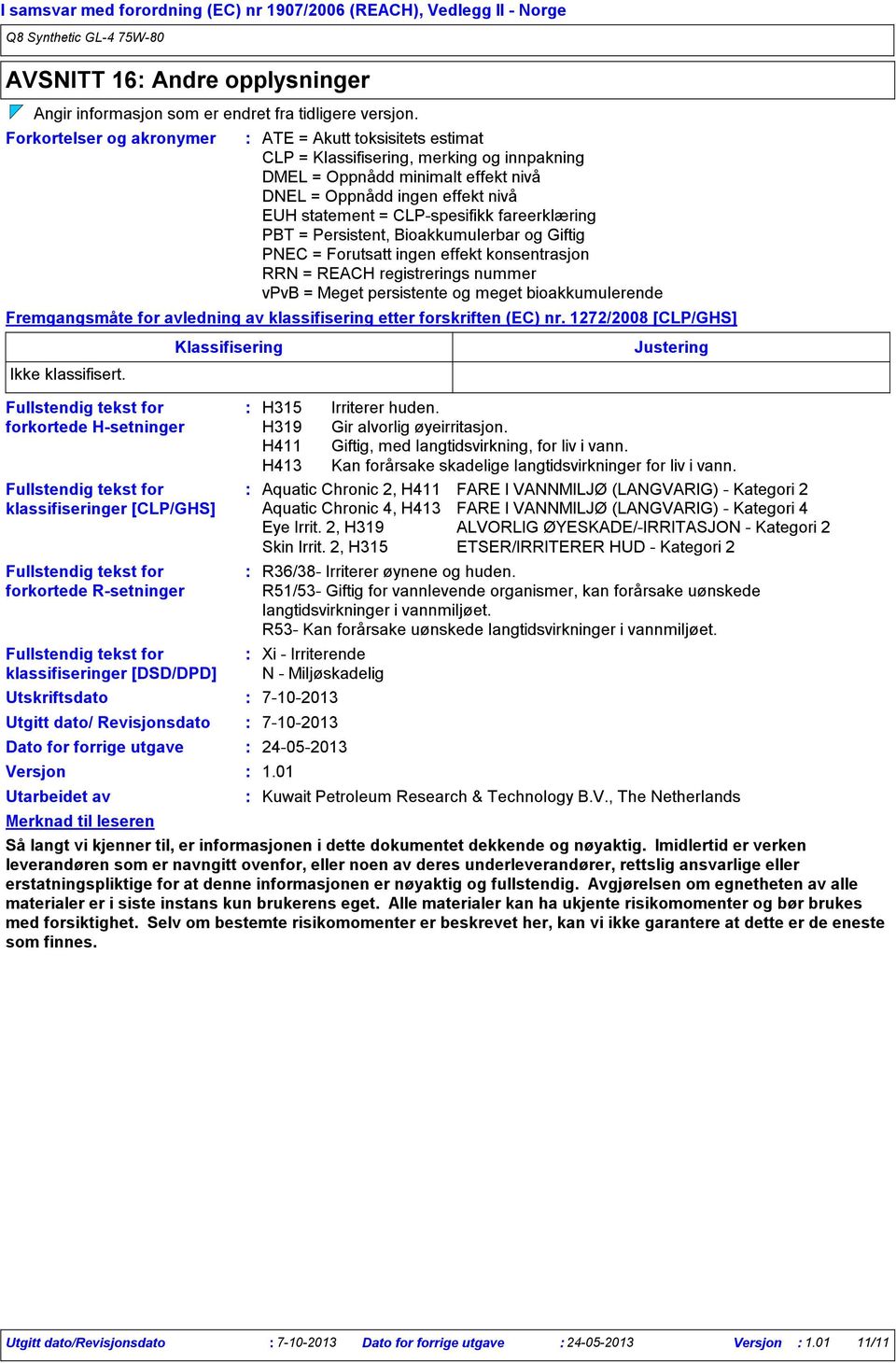 fareerklæring PBT = Persistent, Bioakkumulerbar og Giftig PNEC = Forutsatt ingen effekt konsentrasjon RRN = REACH registrerings nummer vpvb = Meget persistente og meget bioakkumulerende Fremgangsmåte