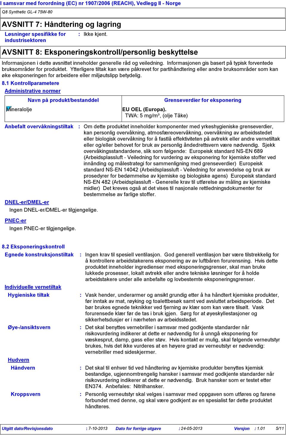 Ytterligere tiltak kan være påkrevet for partihåndtering eller andre bruksområder som kan øke eksponeringen for arbeidere eller miljøutslipp betydelig. 8.