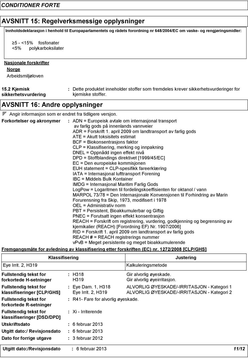 Forkortelser og akronymer Dette produktet inneholder stoffer som fremdeles krever sikkerhetsvurderinger for kjemiske stoffer.