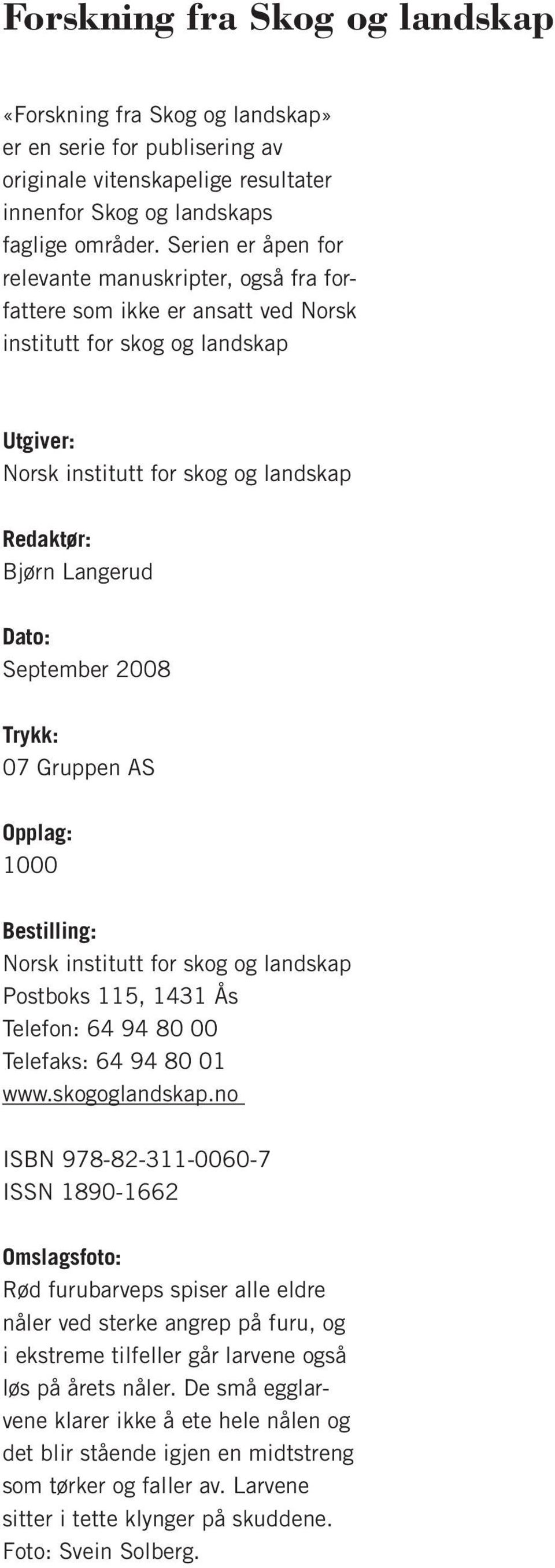 September 2008 Trykk: 07 Gruppen AS Opplag: 1000 Bestilling: Norsk institutt for skog og landskap Postboks 115, 1431 Ås Telefon: 64 94 80 00 Telefaks: 64 94 80 01 www.skogoglandskap.