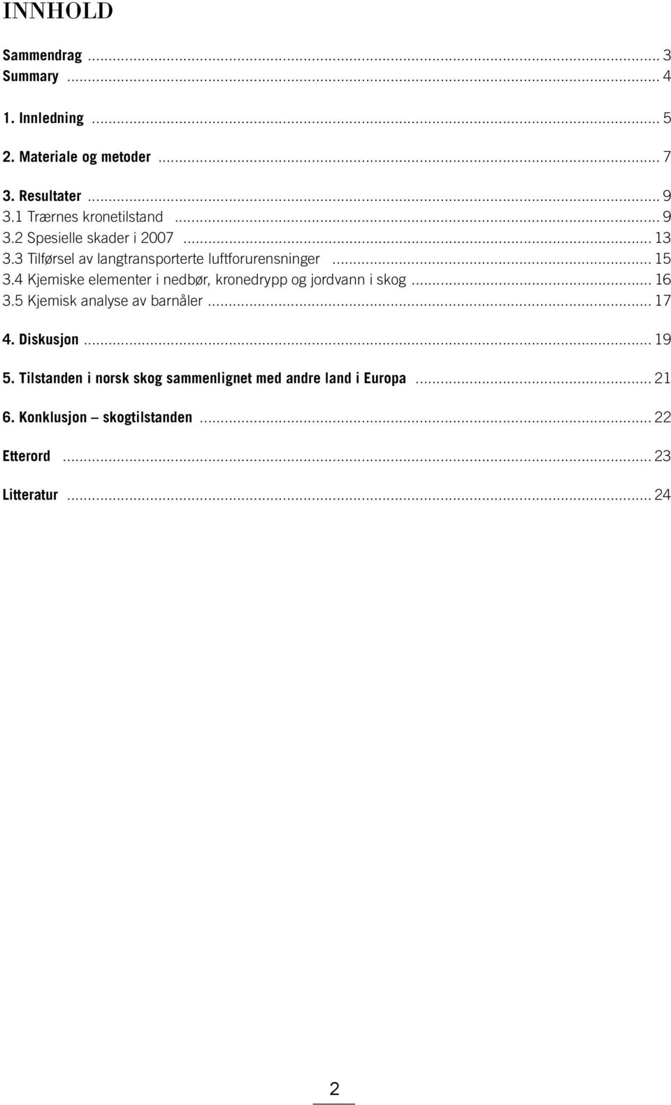 4 Kjemiske elementer i nedbør, kronedrypp og jordvann i skog... 16 3.5 Kjemisk analyse av barnåler... 17 4. Diskusjon... 19 5.