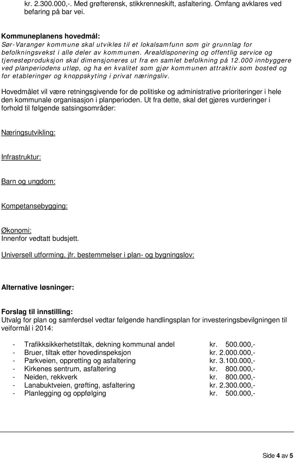 Arealdisponering og offentlig service og tjenesteproduksjon skal dimensjoneres ut fra en samlet befolkning på 12.