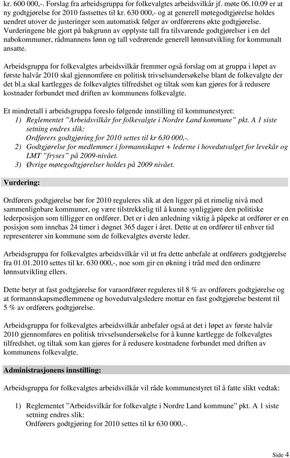 Vurderingene ble gjort på bakgrunn av opplyste tall fra tilsvarende godtgjørelser i en del nabokommuner, rådmannens lønn og tall vedrørende generell lønnsutvikling for kommunalt ansatte.