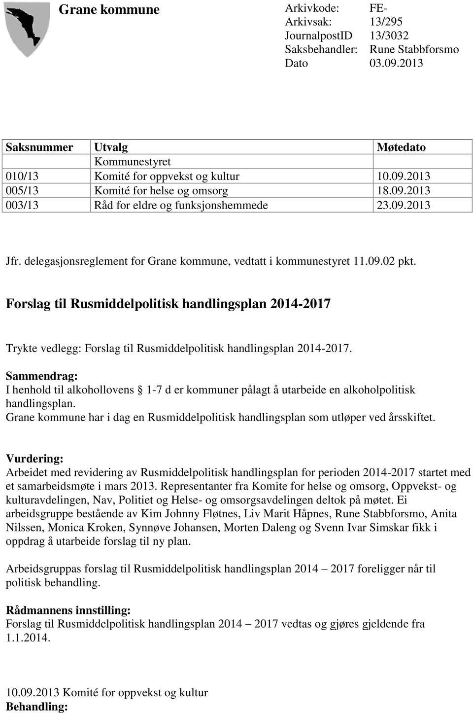 Forslag til Rusmiddelpolitisk handlingsplan 2014-2017 Trykte vedlegg: Forslag til Rusmiddelpolitisk handlingsplan 2014-2017.