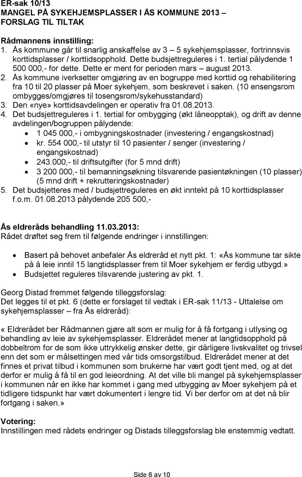 Dette er ment for perioden mars august 2013. 2. Ås kommune iverksetter omgjøring av en bogruppe med korttid og rehabilitering fra 10 til 20 plasser på Moer sykehjem, som beskrevet i saken.