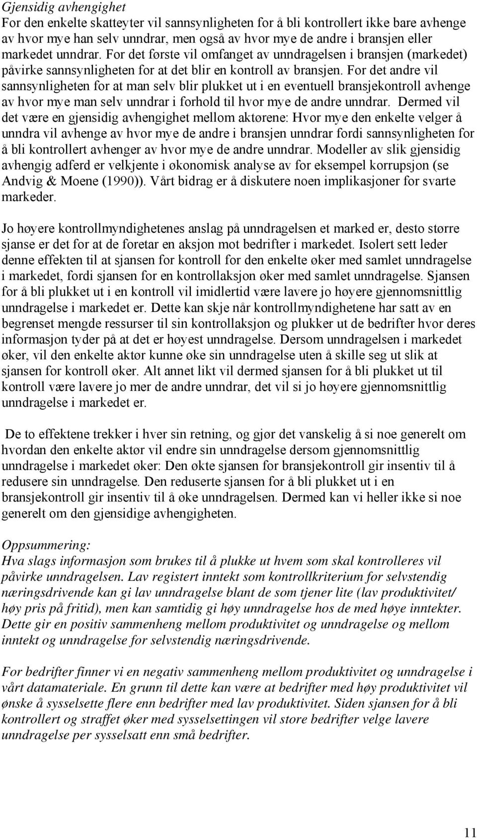 For det andre vil sannsynligheten for at man selv blir plukket ut i en eventuell bransjekontroll avhenge av hvor mye man selv unndrar i forhold til hvor mye de andre unndrar.