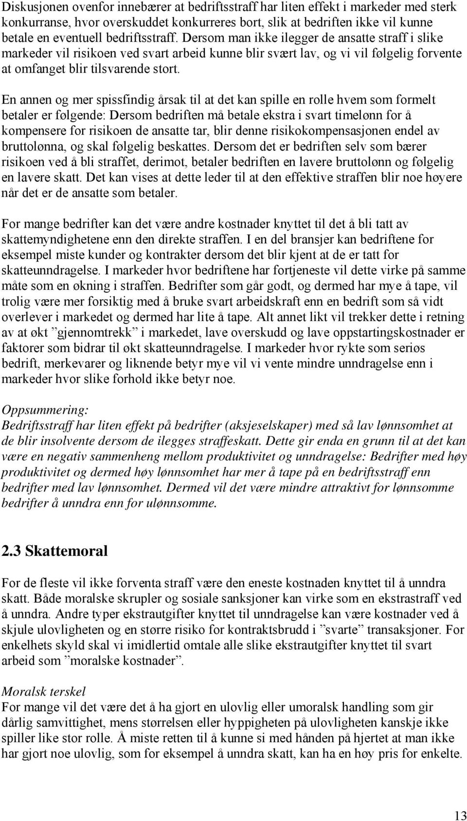 En annen og mer spissfindig årsak til at det kan spille en rolle hvem som formelt betaler er følgende: Dersom bedriften må betale ekstra i svart timelønn for å kompensere for risikoen de ansatte tar,