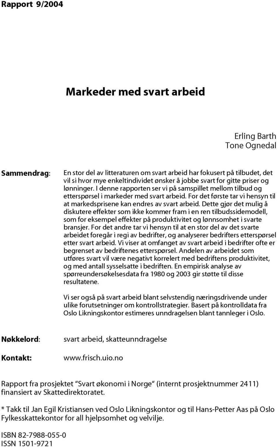 For det første tar vi hensyn til at markedsprisene kan endres av svart arbeid.