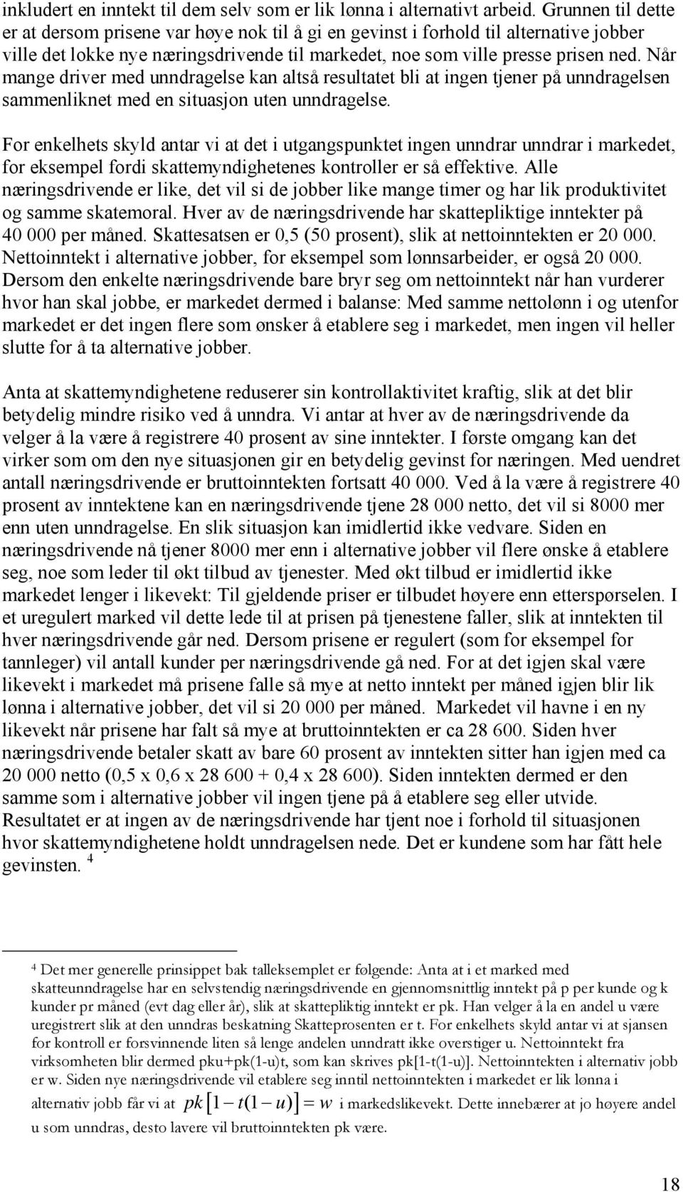 Når mange driver med unndragelse kan altså resultatet bli at ingen tjener på unndragelsen sammenliknet med en situasjon uten unndragelse.