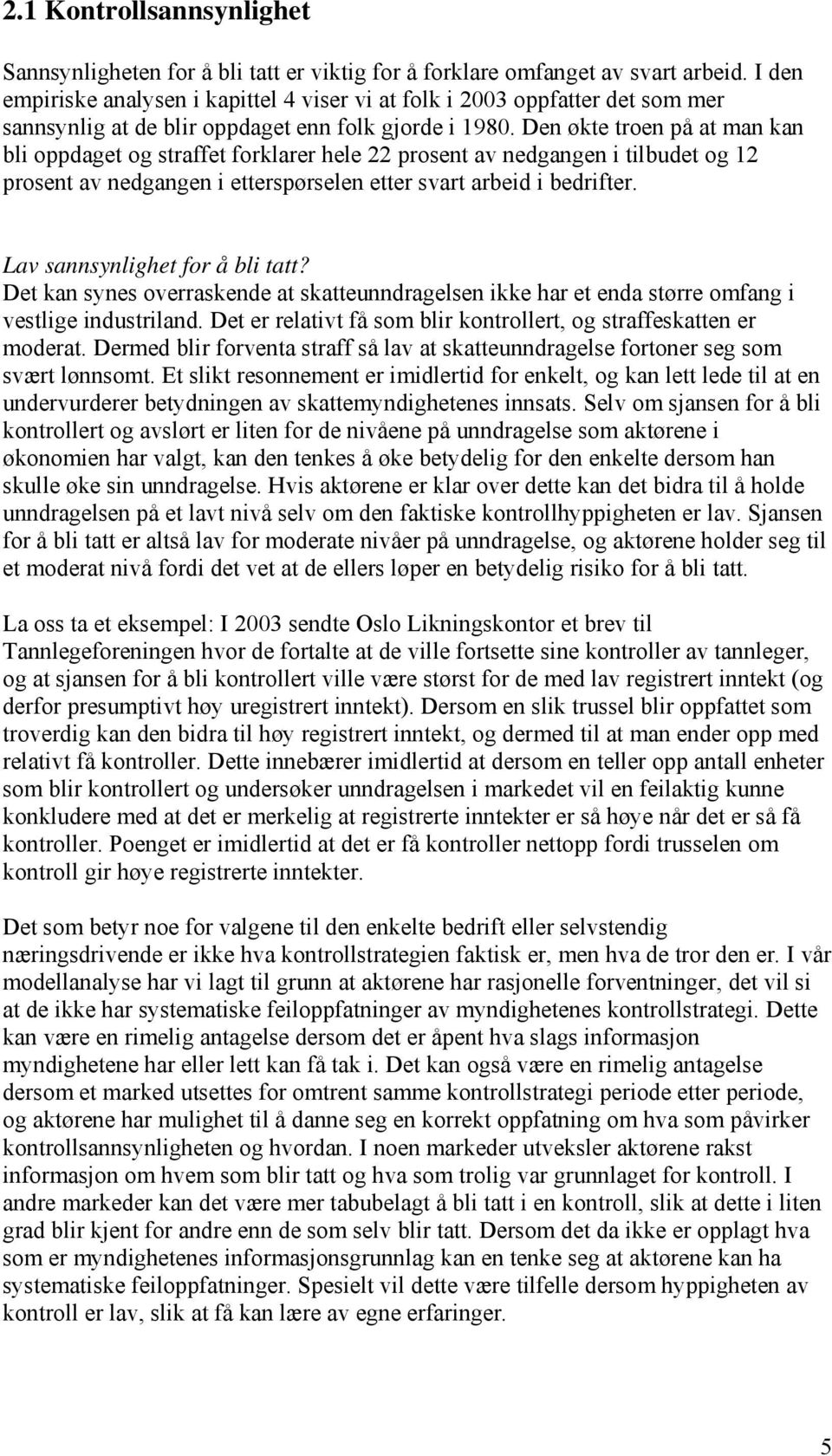 Den økte troen på at man kan bli oppdaget og straffet forklarer hele 22 prosent av nedgangen i tilbudet og 12 prosent av nedgangen i etterspørselen etter svart arbeid i bedrifter.