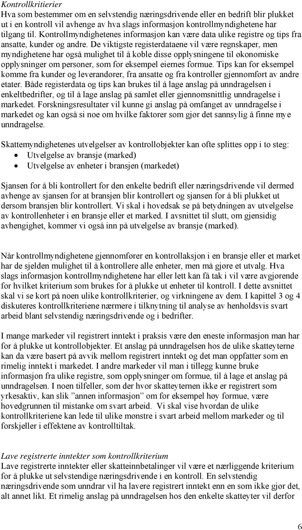 De viktigste registerdataene vil være regnskaper, men myndighetene har også mulighet til å koble disse opplysningene til økonomiske opplysninger om personer, som for eksempel eiernes formue.