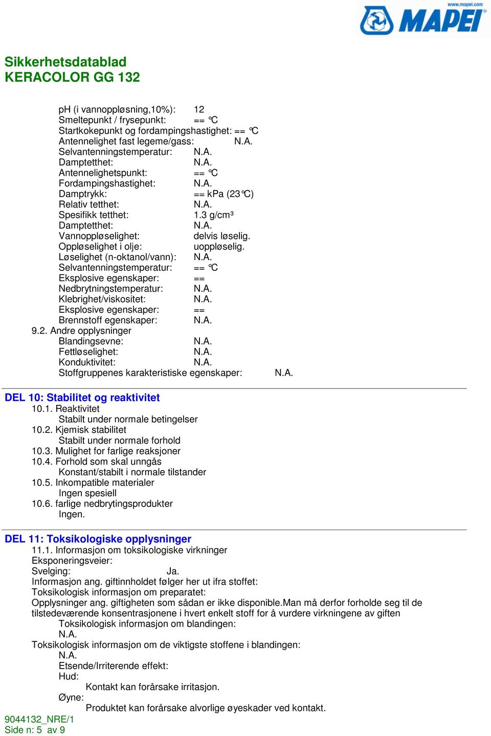 Løselighet (n-oktanol/vann): Selvantenningstemperatur: == C Eksplosive egenskaper: == Nedbrytningstemperatur: Klebrighet/viskositet: Eksplosive egenskaper: == Brennstoff egenskaper: 9.2.