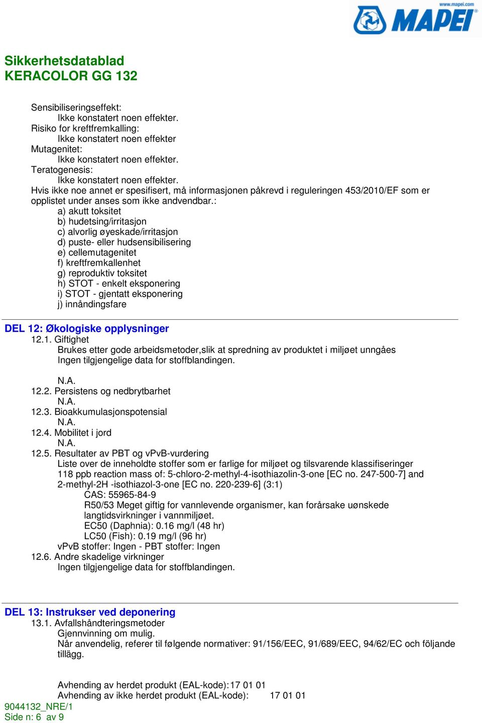 : a) akutt toksitet b) hudetsing/irritasjon c) alvorlig øyeskade/irritasjon d) puste- eller hudsensibilisering e) cellemutagenitet f) kreftfremkallenhet g) reproduktiv toksitet h) STOT - enkelt