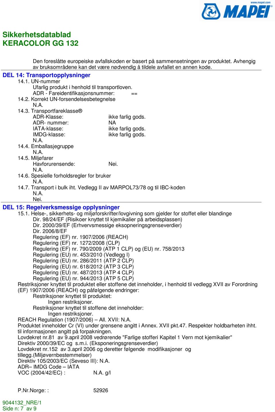 Transportfareklasse ADR-Klasse: ikke farlig gods. ADR- nummer: NA IATA-klasse: ikke farlig gods. IMDG-klasse: ikke farlig gods. 14.4. Emballasjegruppe 14.5. Miljøfarer Havforurensende: Nei. 14.6.