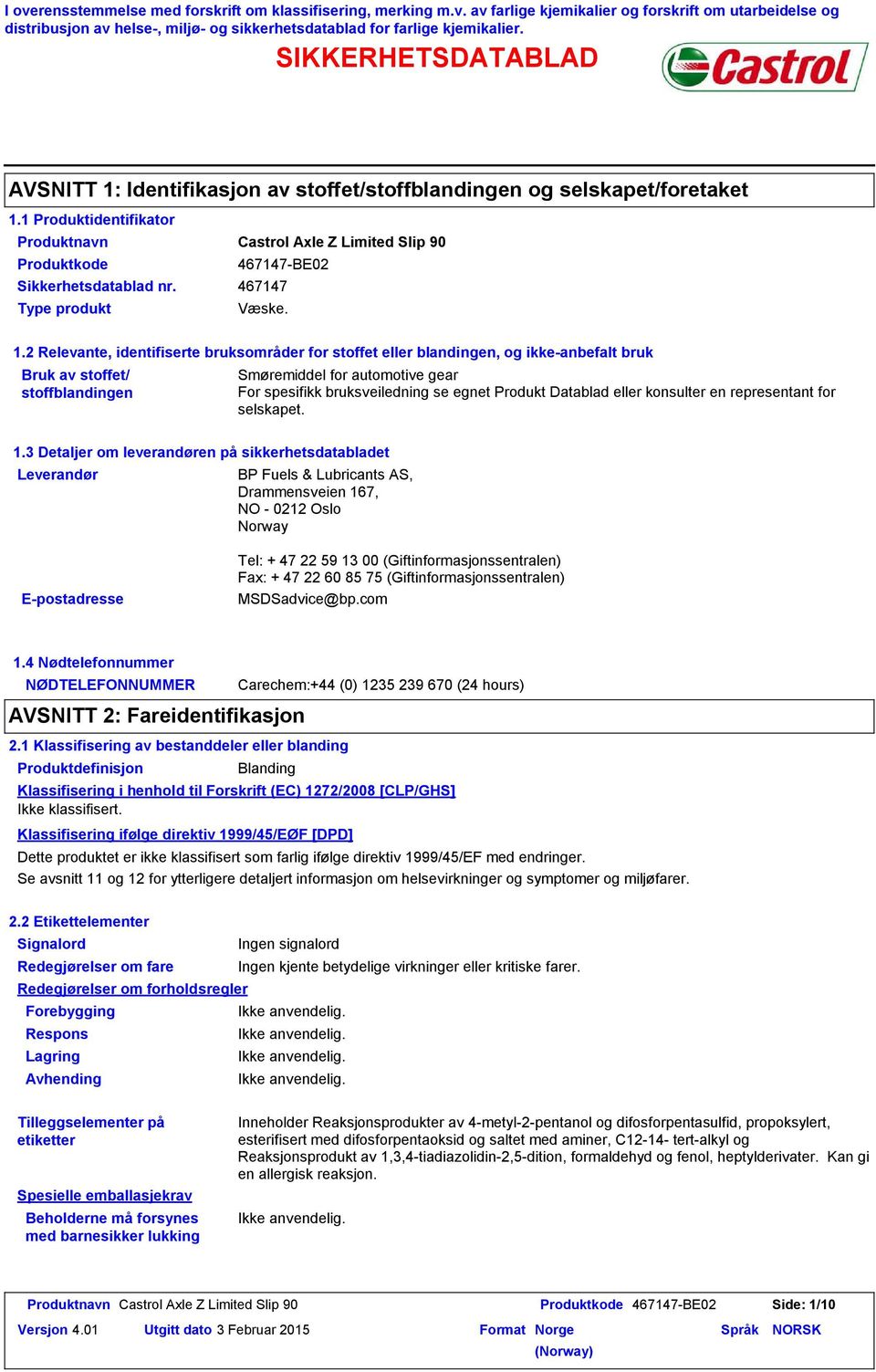 2 Relevante, identifiserte bruksområder for stoffet eller blandingen, og ikkeanbefalt bruk Bruk av stoffet/ stoffblandingen Smøremiddel for automotive gear For spesifikk bruksveiledning se egnet