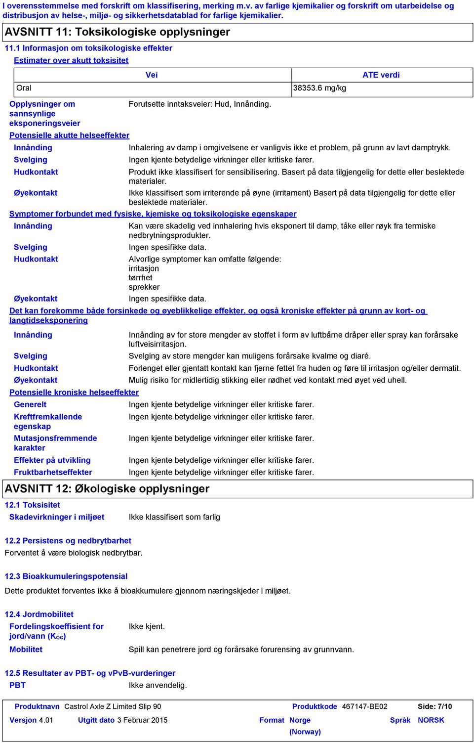 6 mg/kg ATE verdi Opplysninger om sannsynlige eksponeringsveier Potensielle akutte helseeffekter Innånding Svelging Potensielle kroniske helseeffekter Inhalering av damp i omgivelsene er vanligvis