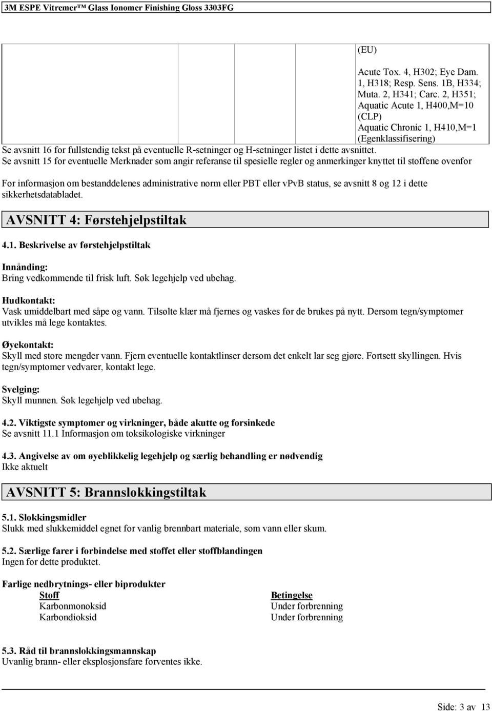 Se avsnitt 15 for eventuelle Merknader som angir referanse til spesielle regler og anmerkinger knyttet til stoffene ovenfor For informasjon om bestanddelenes administrative norm eller PBT eller vpvb