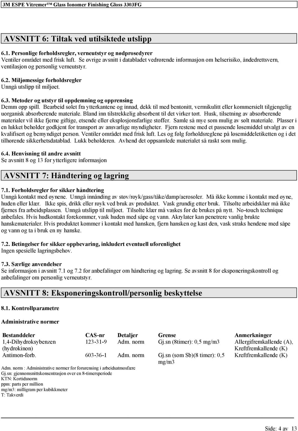 Metoder og utstyr til oppdemning og opprensing Demm opp spill. Bearbeid sølet fra ytterkantene og innad, dekk til med bentonitt, vermikulitt eller kommersielt uorganisk absorberende materiale.