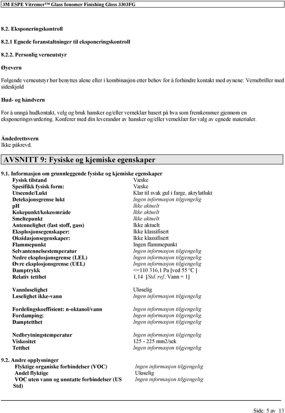 eksponeringsvurdering. Konferer med din leverandør av hansker og/eller verneklær for valg av egnede materialer. Åndedrettsvern Ikke påkrevd. AVSNITT 9: Fysiske og kjemiske egenskaper 9.1.