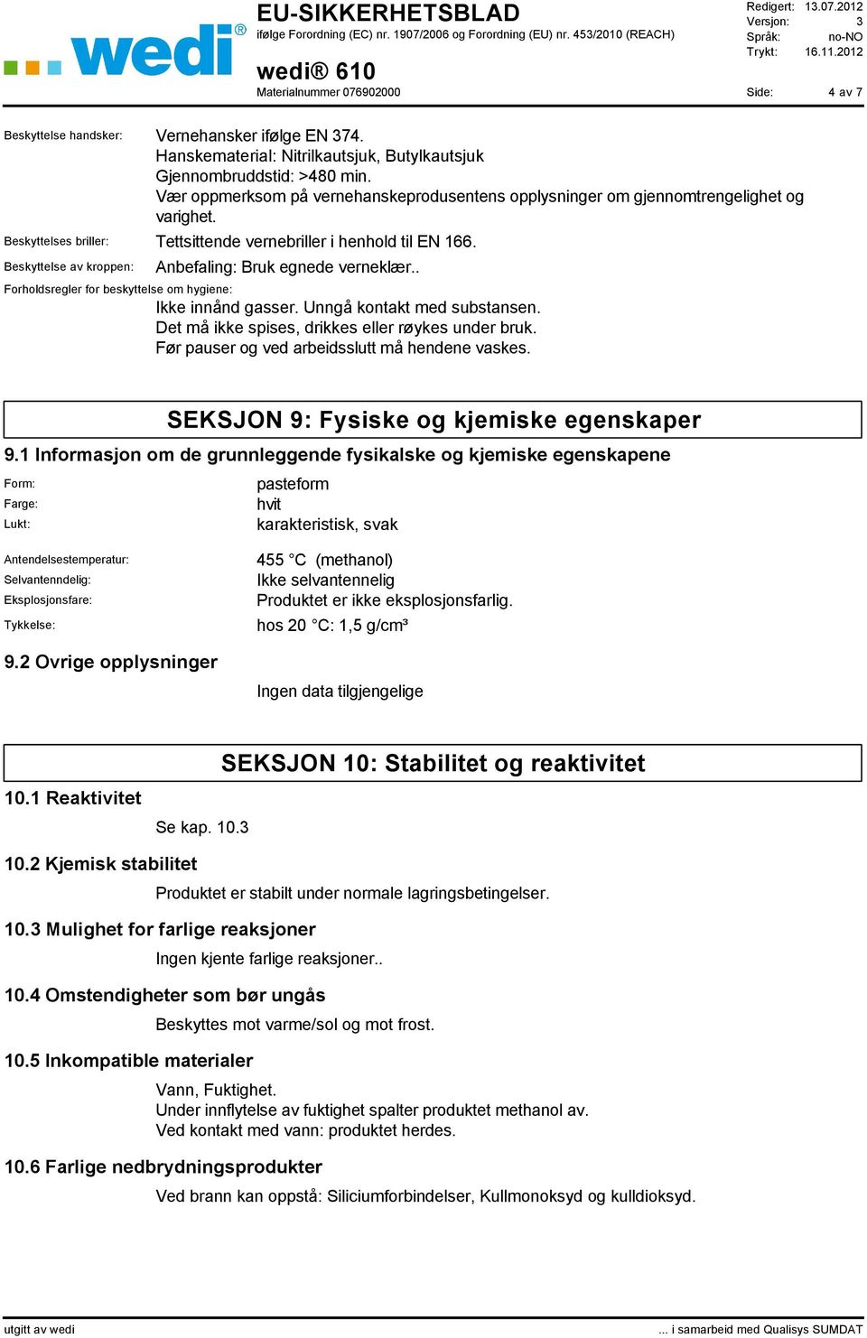 Beskyttelse av kroppen: Anbefaling: Bruk egnede verneklær.. Forholdsregler for beskyttelse om hygiene: Ikke innånd gasser. Unngå kontakt med substansen.