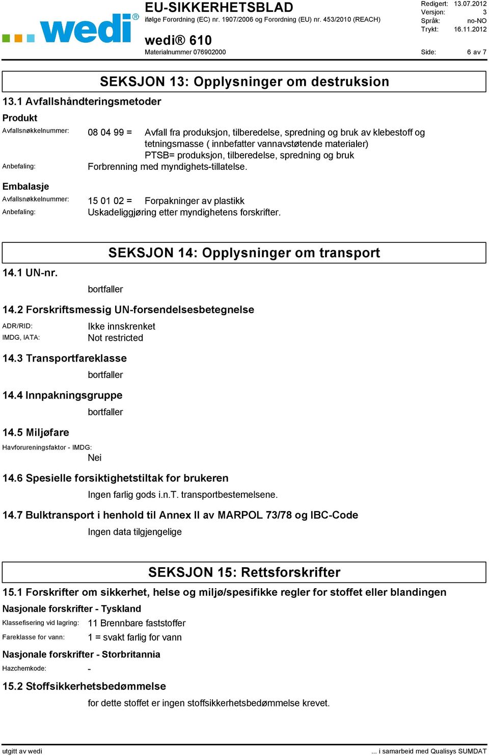 innbefatter vannavstøtende materialer) PTSB= produksjon, tilberedelse, spredning og bruk Anbefaling: Forbrenning med myndighets-tillatelse.