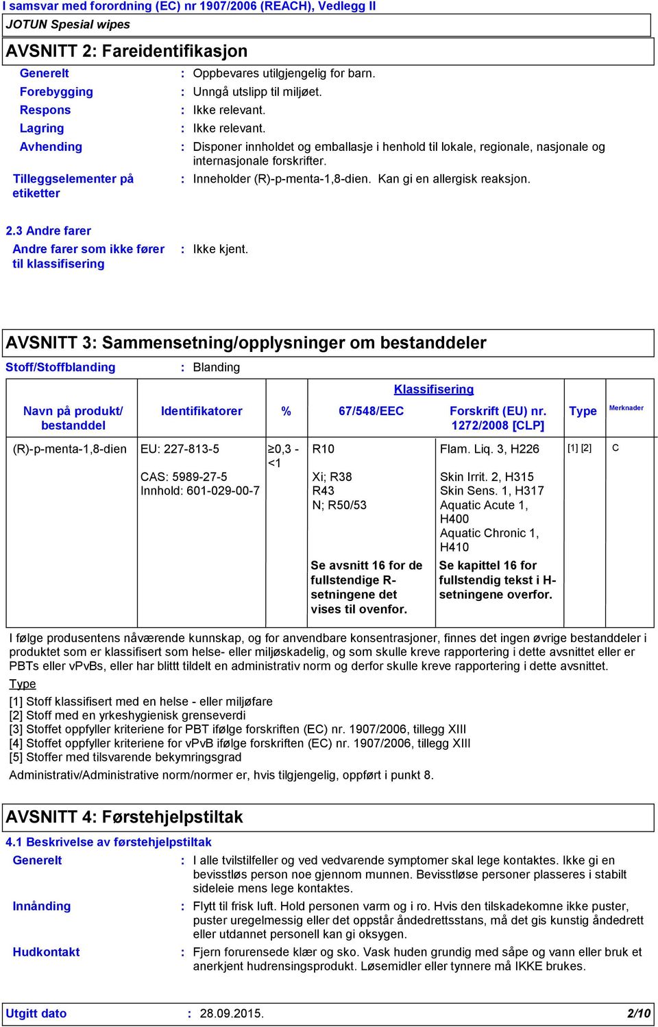 3 Andre farer Andre farer som ikke fører til klassifisering AVSNITT 3 Sammensetning/opplysninger om bestanddeler Stoff/Stoffblanding Navn på produkt/ bestanddel Blanding Identifikatorer